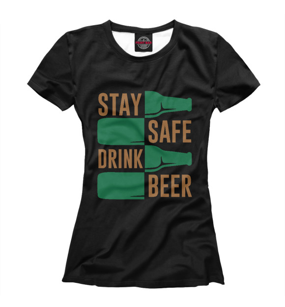 Женская футболка с изображением Stay safe drink beer цвета Белый