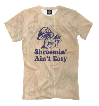 Мужская футболка Shroomin' Ain't Easy