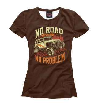 Женская футболка No Road, No Problem