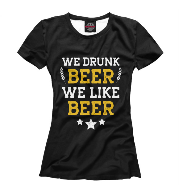 Женская футболка с изображением We drunk beer we like beer цвета Белый