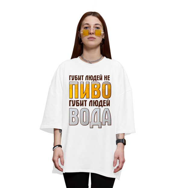 Женская футболка оверсайз с изображением Губит людей не пиво, губит людей вода цвета Белый