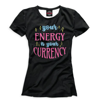 Женская футболка Your energy is your currency