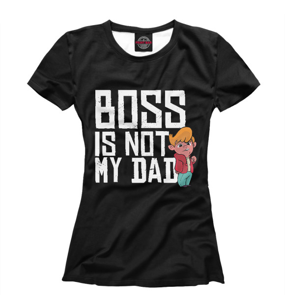 Женская футболка с изображением Босс не мой отец цвета Белый