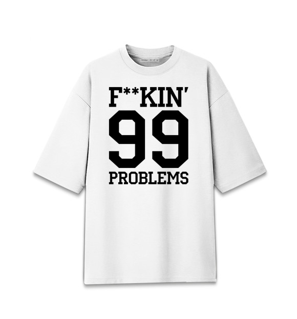 Мужская футболка оверсайз с изображением F**KIN' 99 PROBLEMS цвета Белый