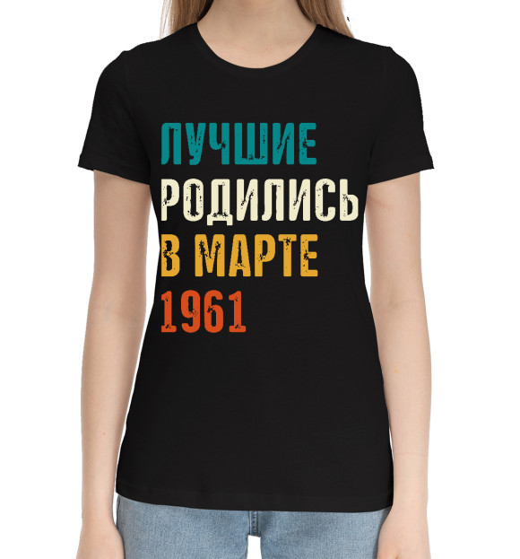 Женская хлопковая футболка с изображением Лучше Родились в Марте 1961 цвета Черный