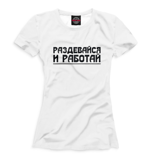 Женская футболка с изображением Раздевайся и работай цвета Белый