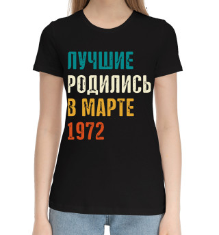 Женская хлопковая футболка Лучше Родились в Марте 1972