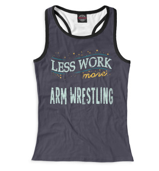 Женская майка-борцовка Less Work more Arm Wrestling